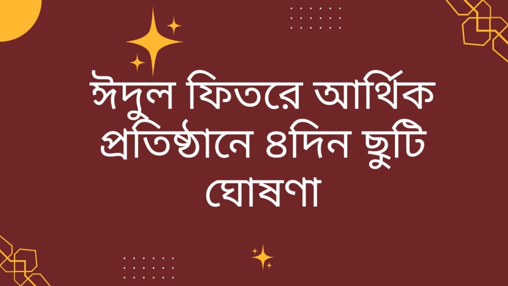 ঈদুল ফিতরে আর্থিক প্রতিষ্ঠানে ৪দিন ছুটি ঘোষণা