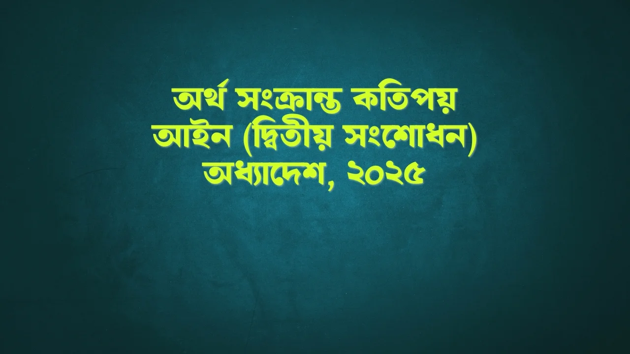 অর্থ সংক্রান্ত কতিপয় আইন (দ্বিতীয় সংশোধন) অধ্যাদেশ, ২০২৫ finance ordinance 2025 2nd amendment