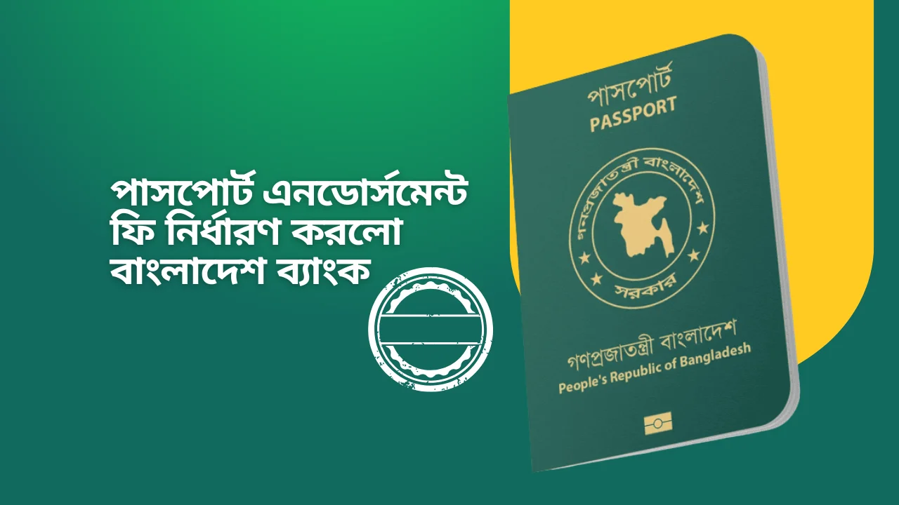 পাসপোর্ট এনডোর্সমেন্ট ফি নির্ধারণ করলো বাংলাদেশ ব্যাংক passport endorsement fee bangladesh bank new rules